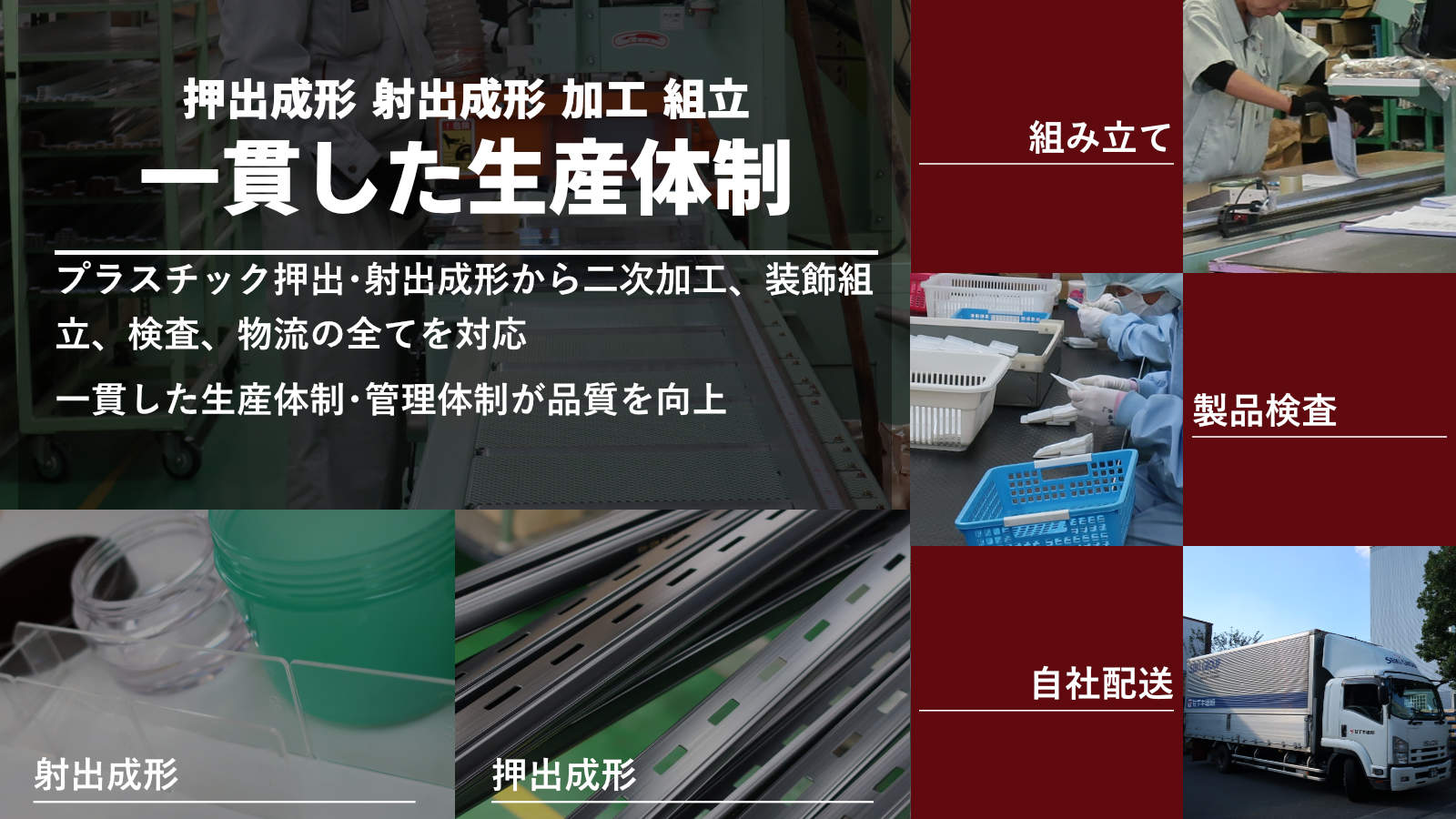 押出成型　射出成形　加工　組み立て　一貫した生産体制　プラスチック押出・射出成形から二次加工、装飾組み立て、検査、物流の全てを対応　一貫した生産体制・管理体制が品質を向上